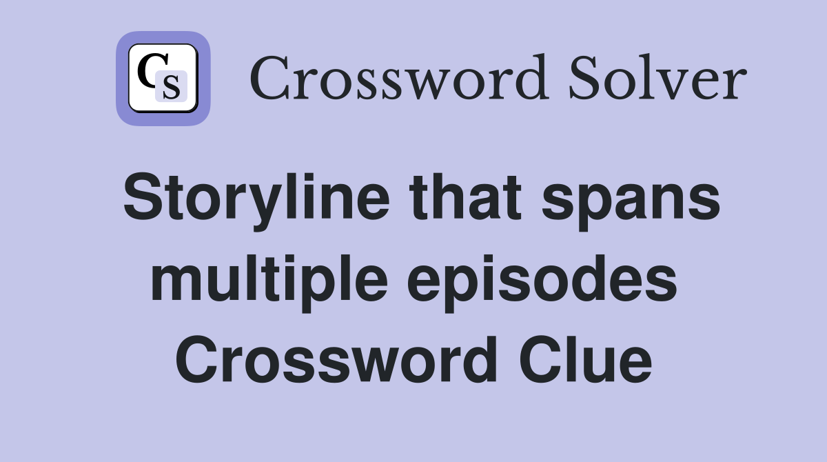 Storyline that spans multiple episodes Crossword Clue