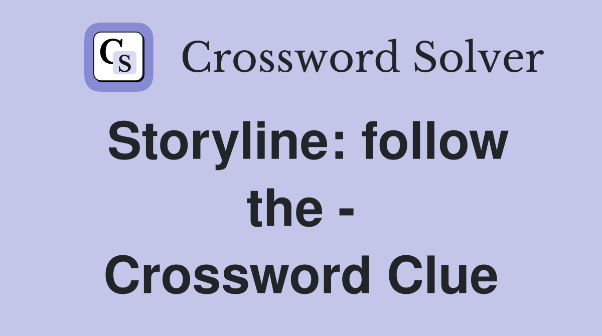 Storyline: follow the - Crossword Clue