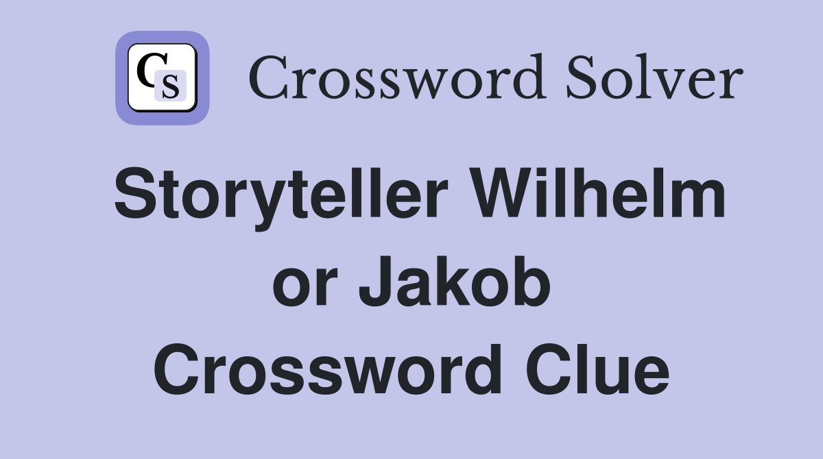 Storyteller Wilhelm or Jakob Crossword Clue