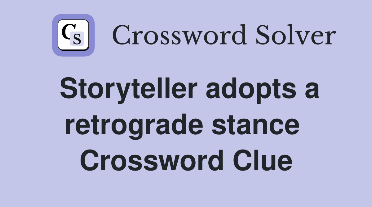 Storyteller adopts a retrograde stance  Crossword Clue