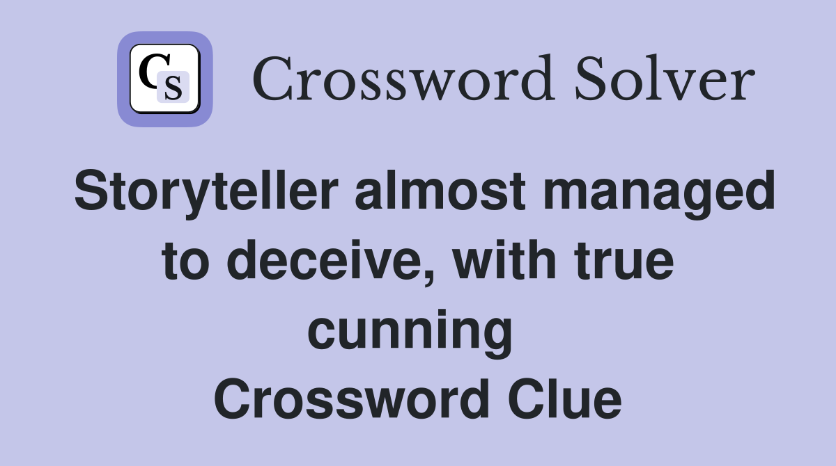 Storyteller almost managed to deceive, with true cunning  Crossword Clue
