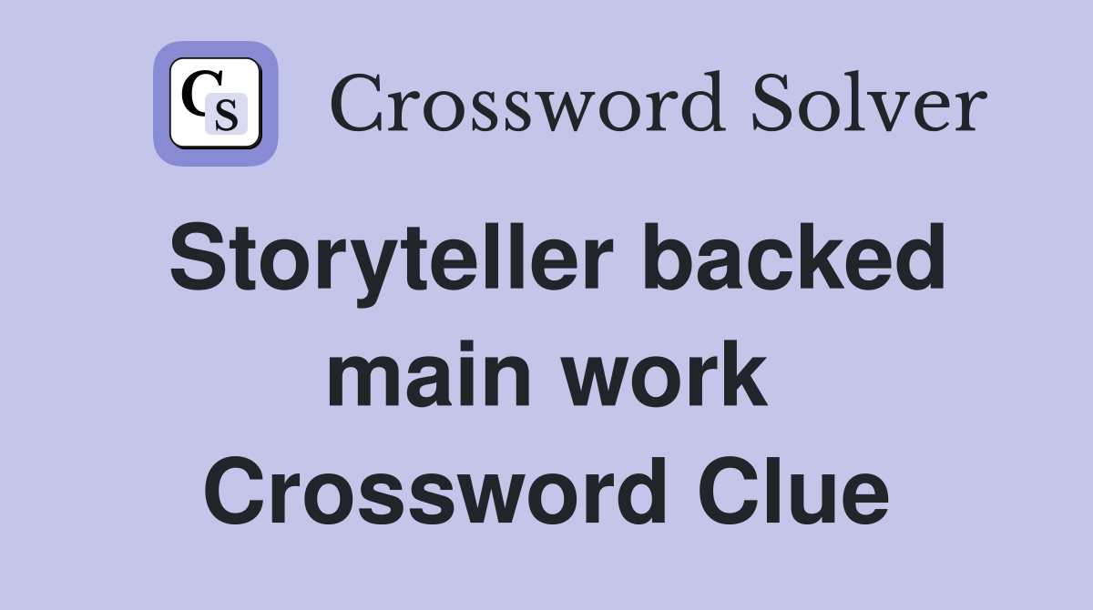 Storyteller backed main work Crossword Clue