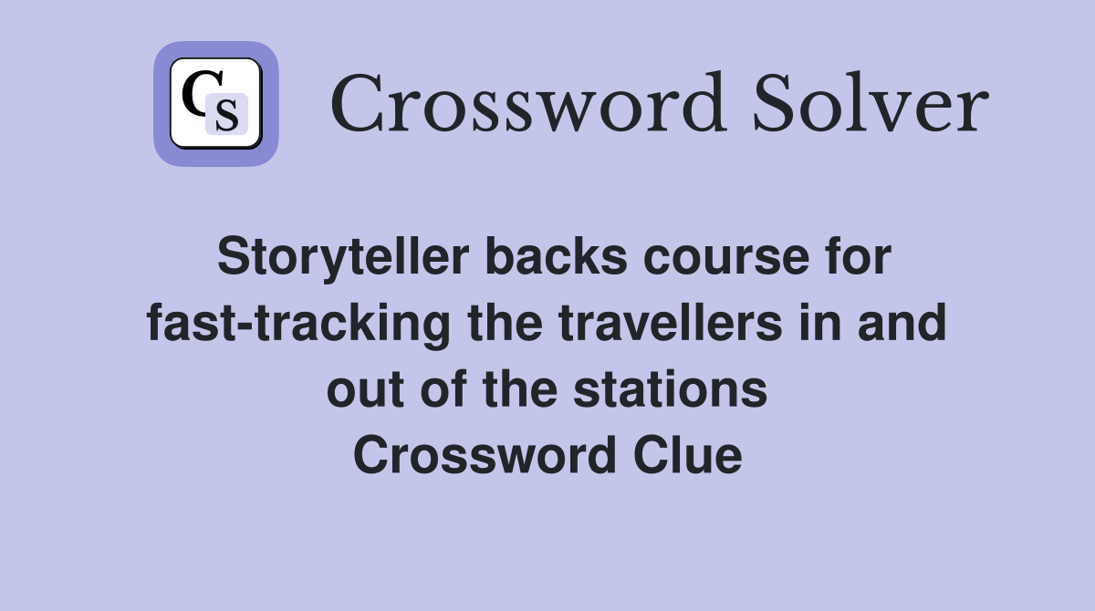 Storyteller backs course for fast-tracking the travellers in and out of the stations Crossword Clue