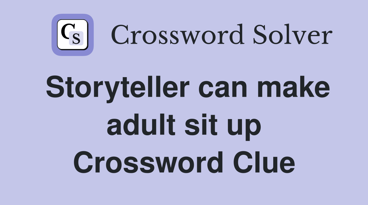 Storyteller can make adult sit up Crossword Clue