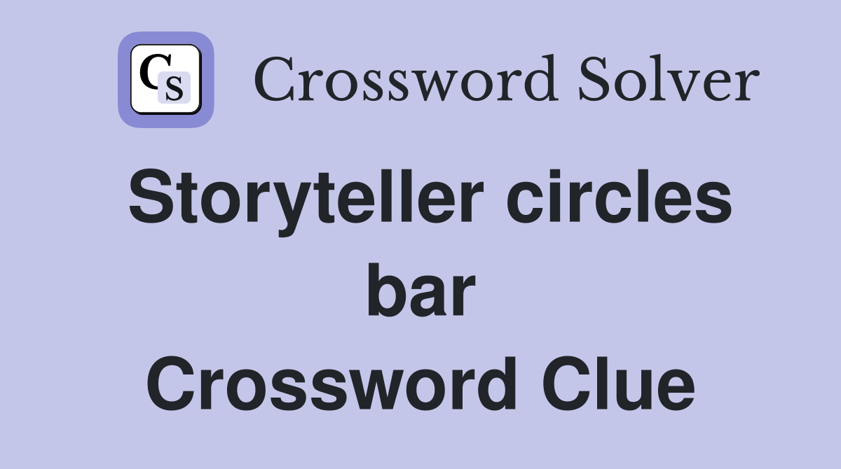Storyteller circles bar Crossword Clue