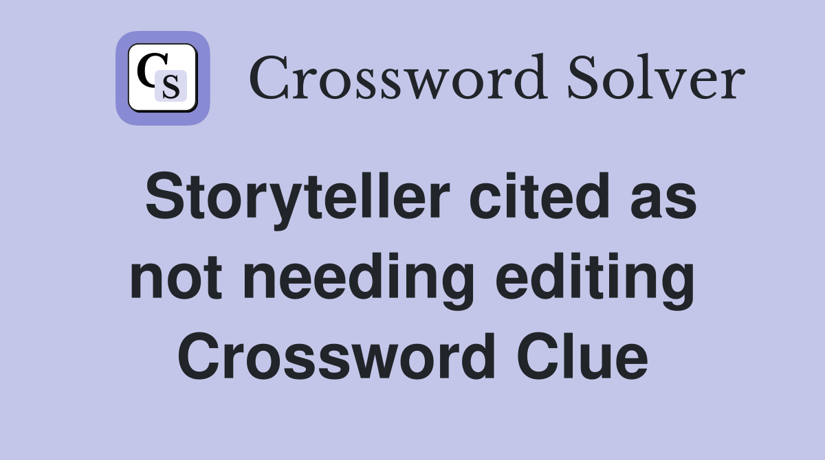 Storyteller cited as not needing editing Crossword Clue