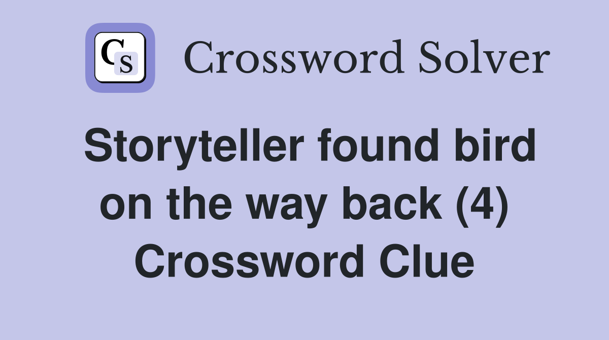 Storyteller found bird on the way back (4) Crossword Clue