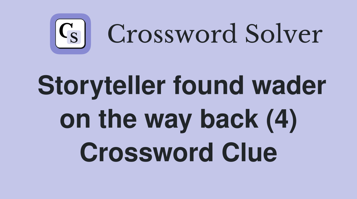 Storyteller found wader on the way back (4) Crossword Clue