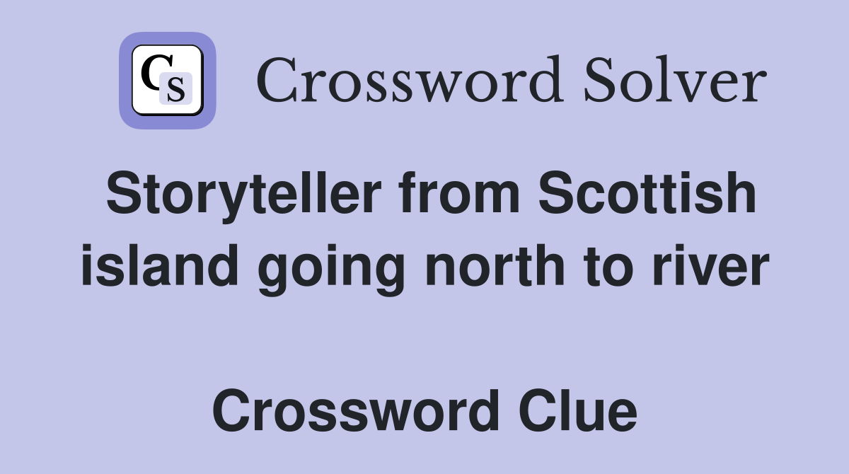 Storyteller from Scottish island going north to river  Crossword Clue