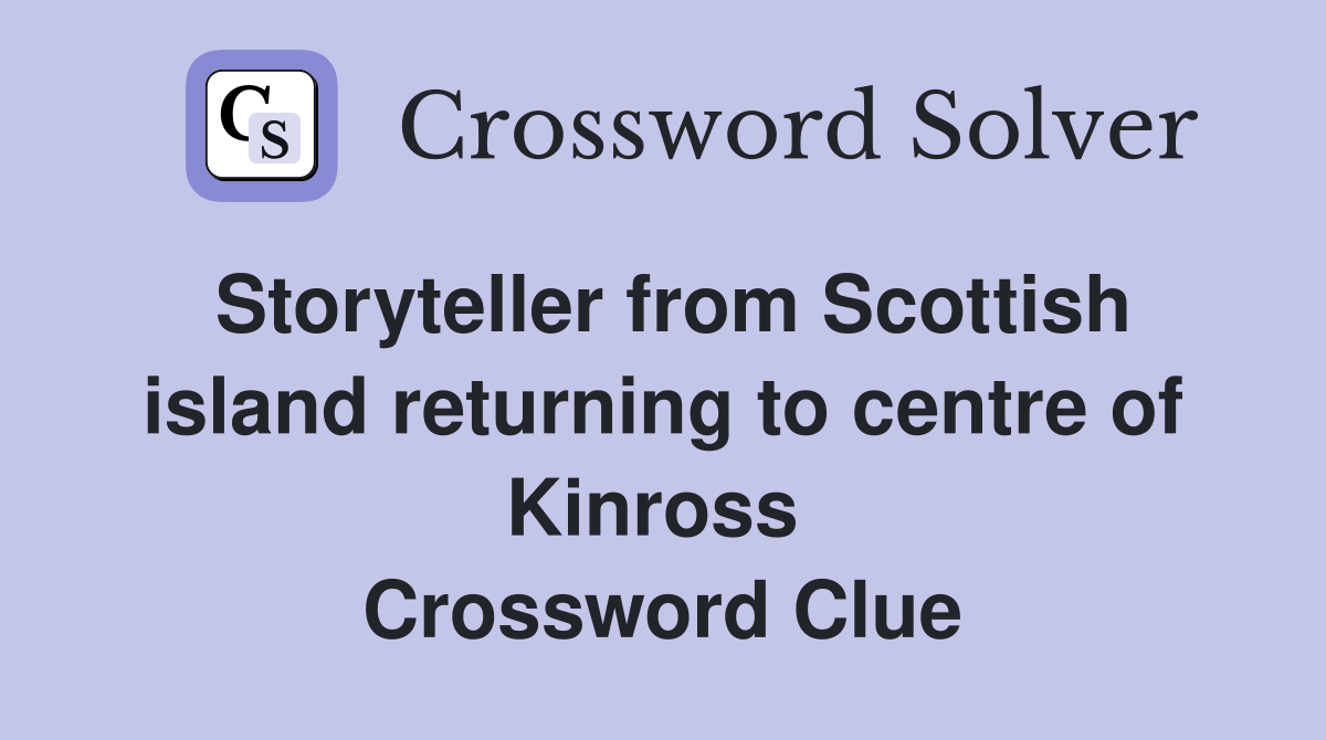 Storyteller from Scottish island returning to centre of Kinross  Crossword Clue