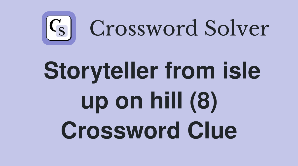 Storyteller from isle up on hill (8) Crossword Clue