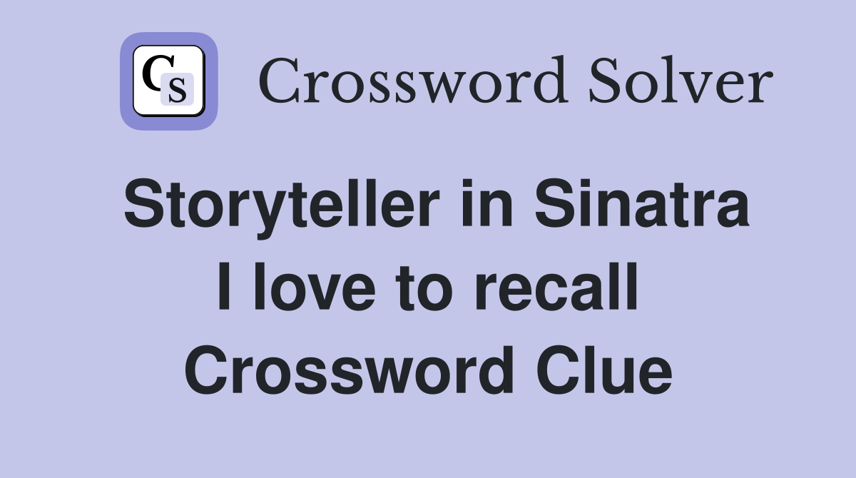Storyteller in Sinatra I love to recall Crossword Clue