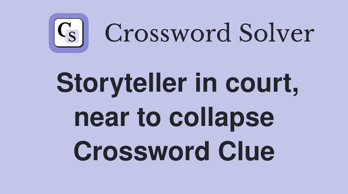 Storyteller in court, near to collapse Crossword Clue