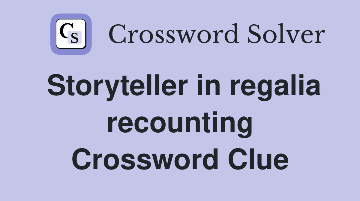 Storyteller in regalia recounting Crossword Clue