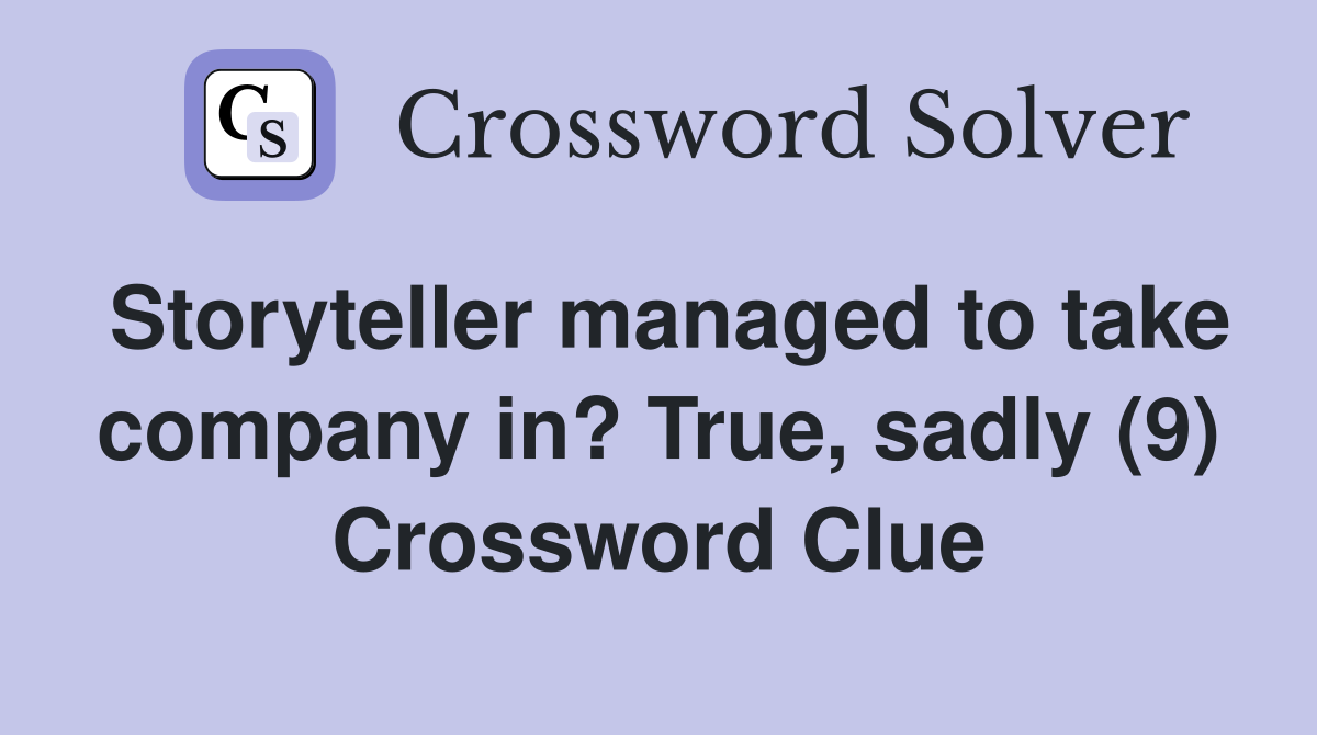 Storyteller managed to take company in? True, sadly (9) Crossword Clue