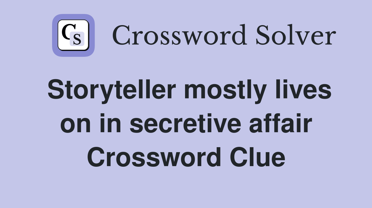 Storyteller mostly lives on in secretive affair Crossword Clue