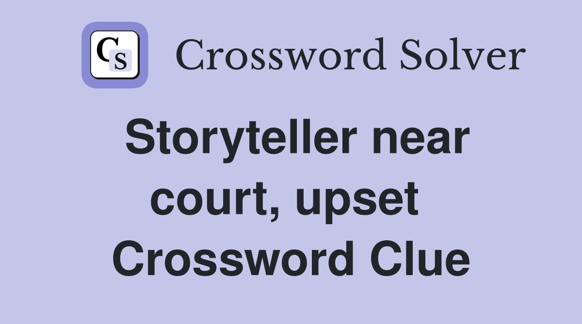 Storyteller near court, upset  Crossword Clue