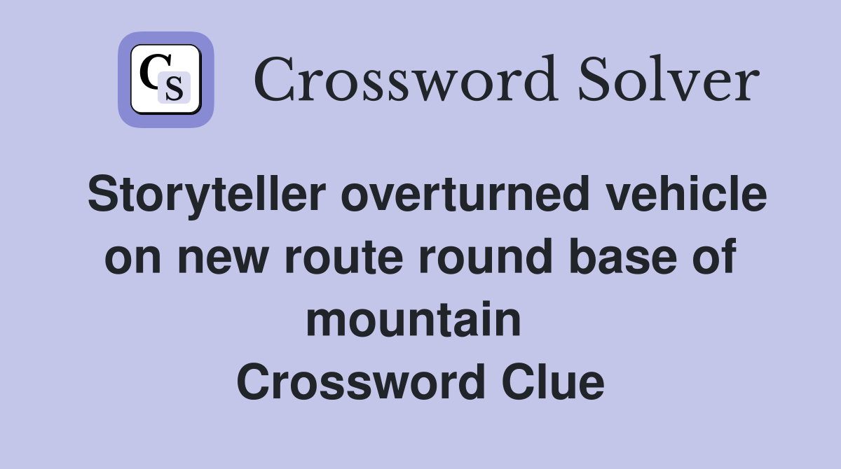 Storyteller overturned vehicle on new route round base of mountain  Crossword Clue