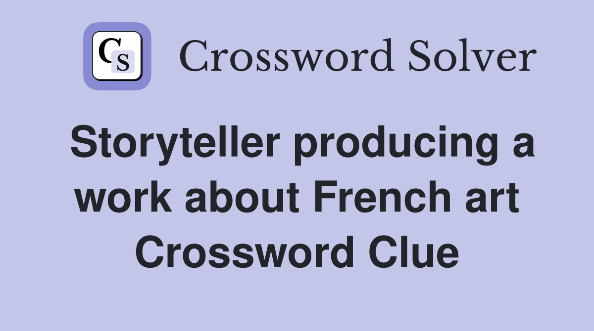 Storyteller producing a work about French art Crossword Clue