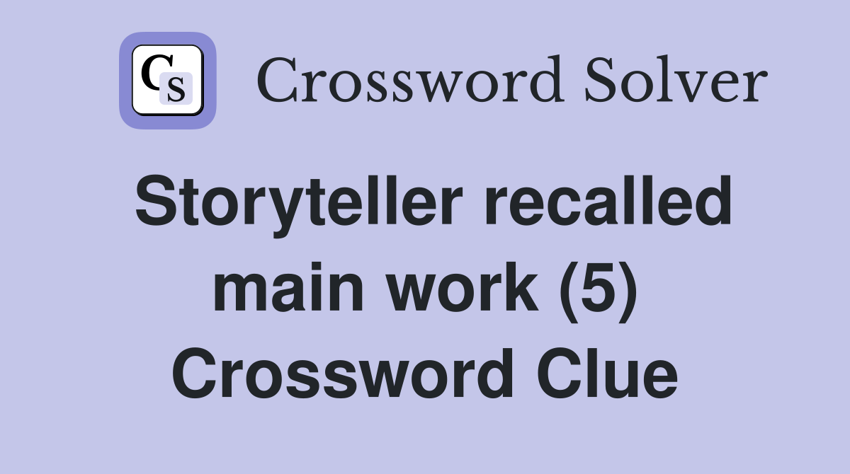 Storyteller recalled main work (5) Crossword Clue