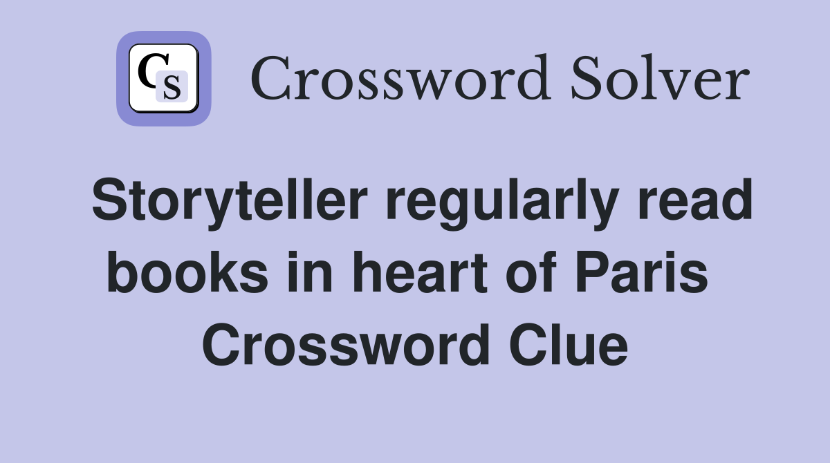 Storyteller regularly read books in heart of Paris  Crossword Clue