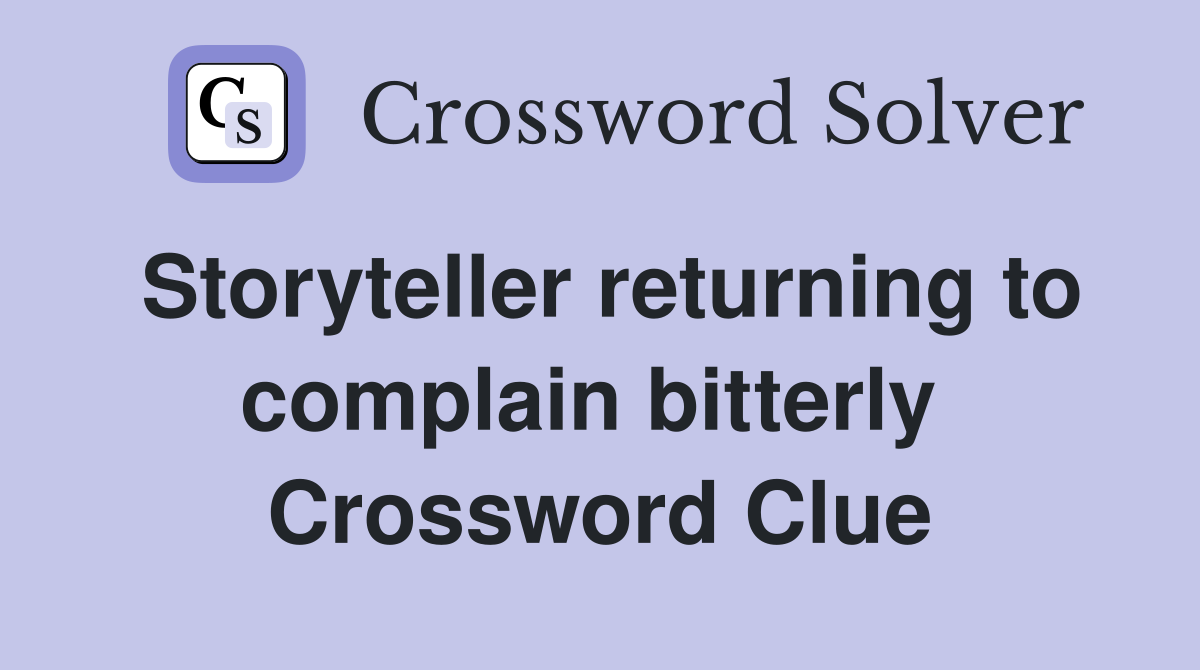 Storyteller returning to complain bitterly  Crossword Clue