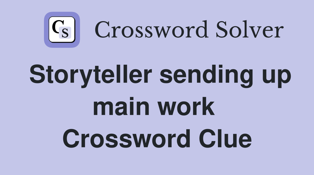 Storyteller sending up main work  Crossword Clue