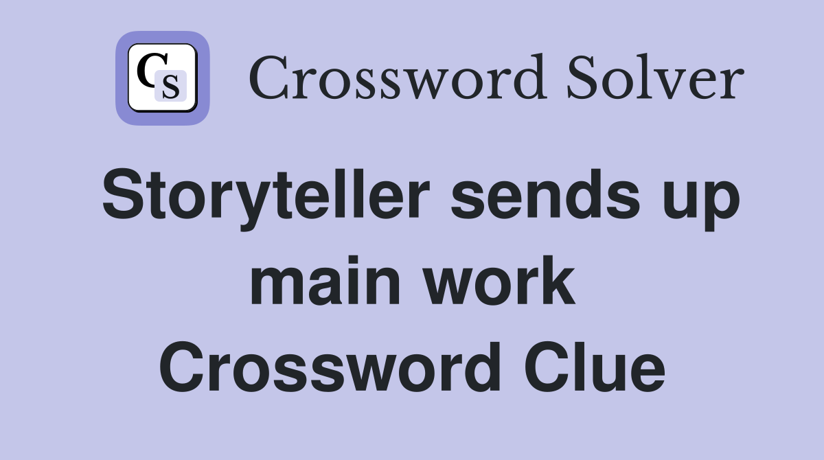Storyteller sends up main work Crossword Clue