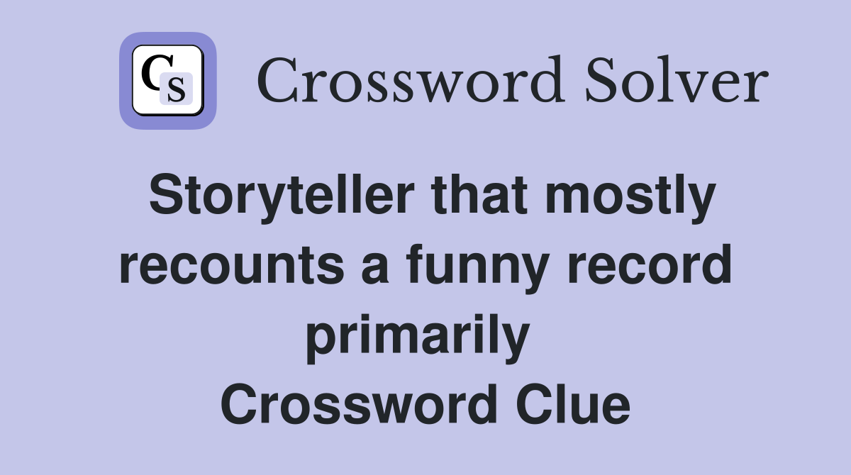Storyteller that mostly recounts a funny record primarily  Crossword Clue