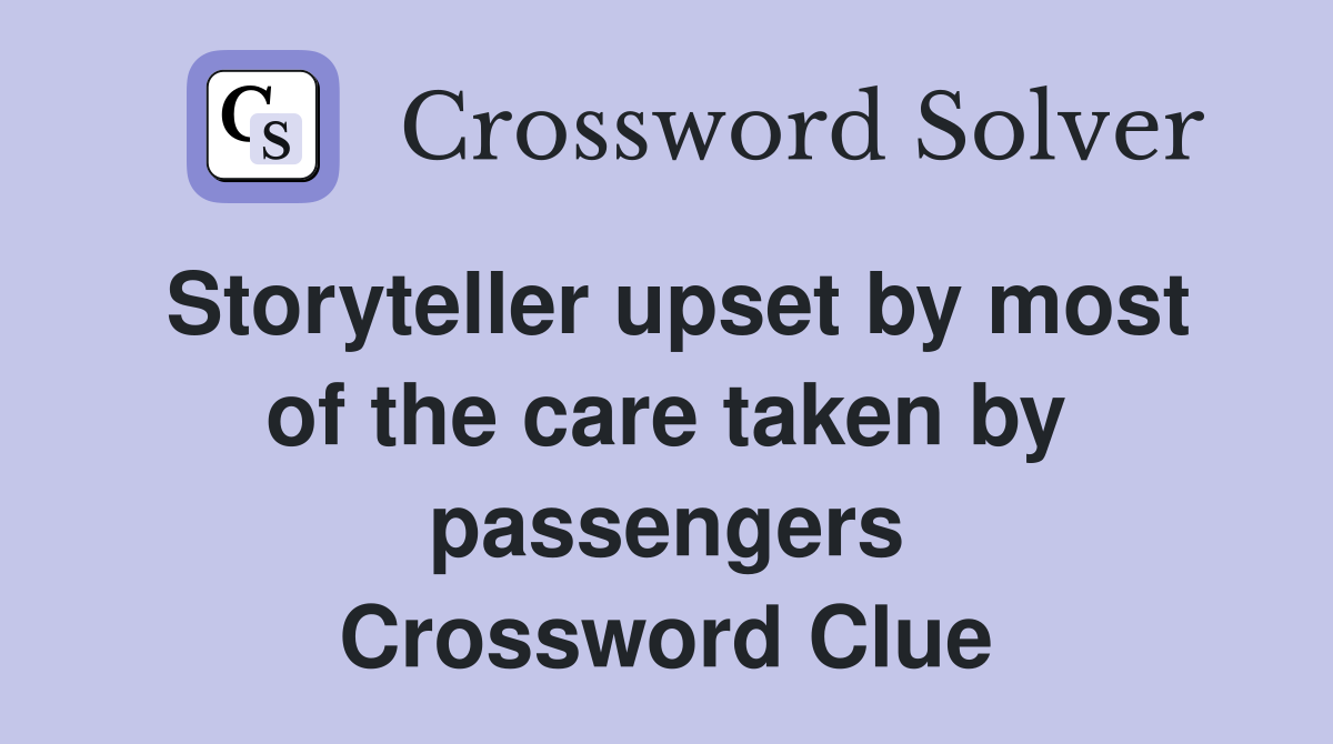 Storyteller upset by most of the care taken by passengers Crossword Clue