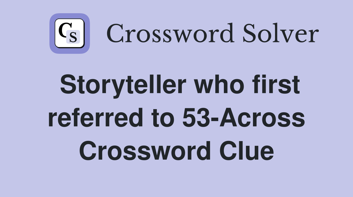 Storyteller who first referred to 53-Across Crossword Clue