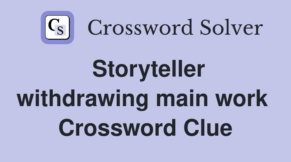 Storyteller withdrawing main work  Crossword Clue