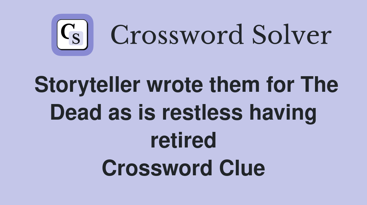 Storyteller wrote them for The Dead as is restless having retired Crossword Clue