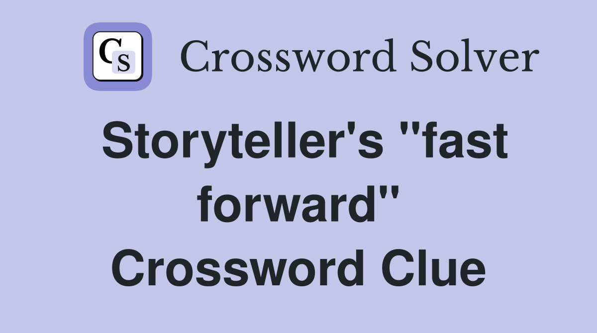 Storyteller's "fast forward" Crossword Clue