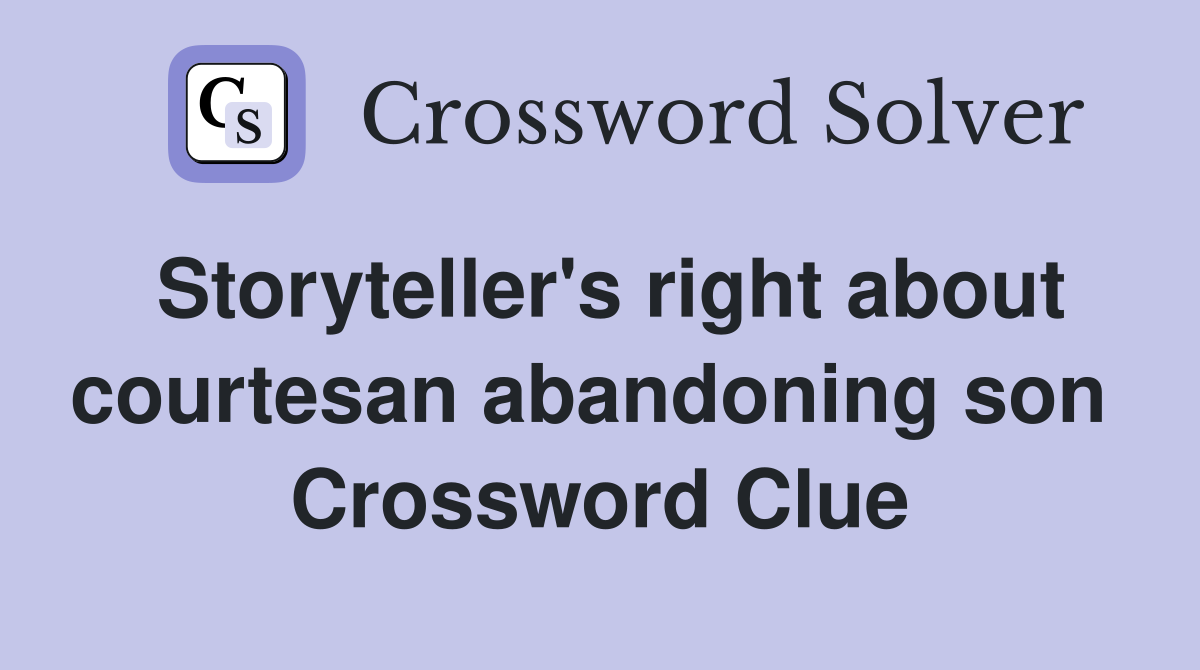 Storyteller's right about courtesan abandoning son  Crossword Clue
