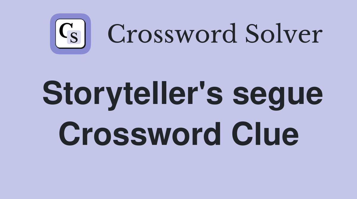 Storyteller's segue Crossword Clue