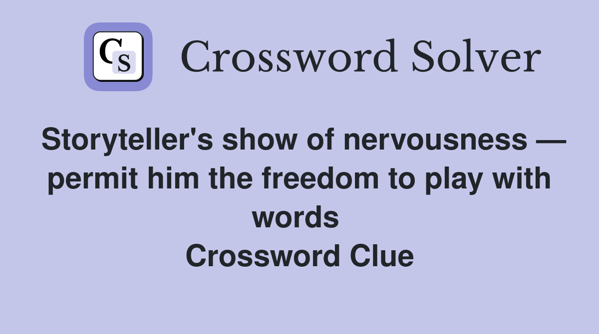 Storyteller's show of nervousness — permit him the freedom to play with words  Crossword Clue