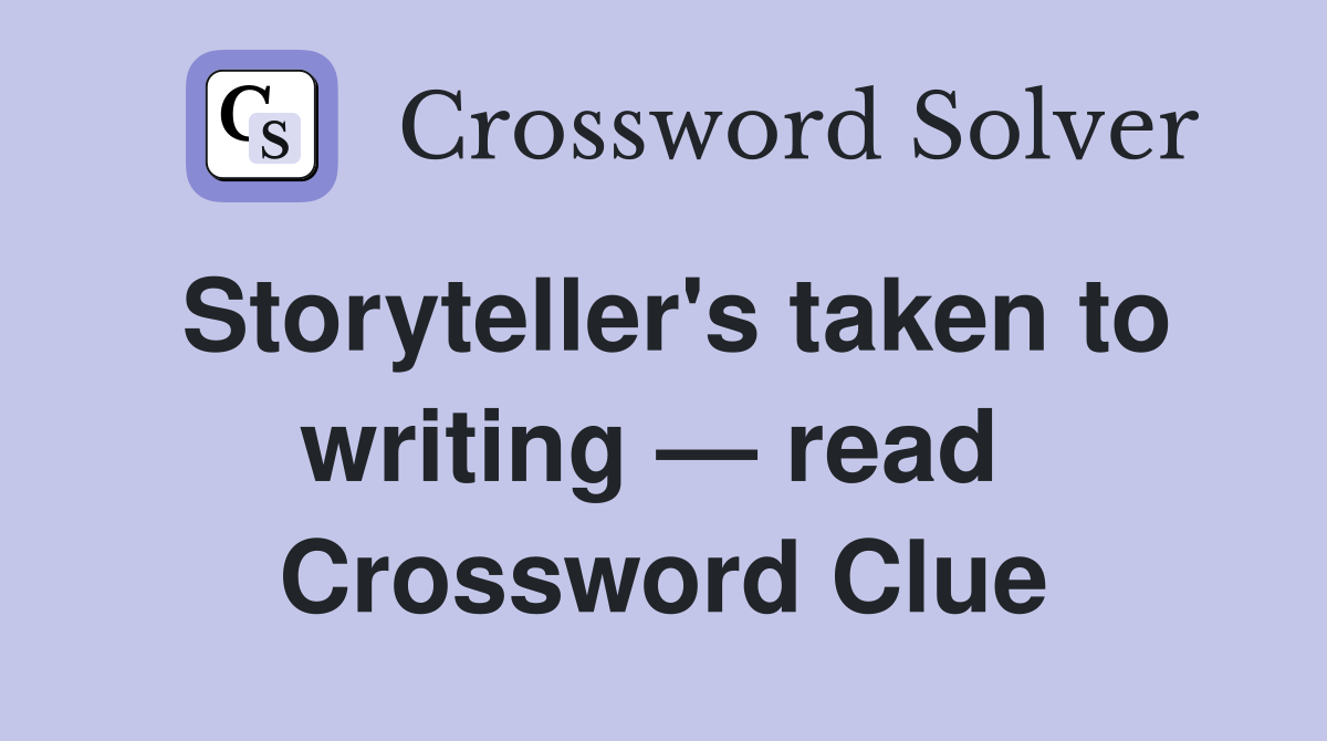 Storyteller's taken to writing — read  Crossword Clue
