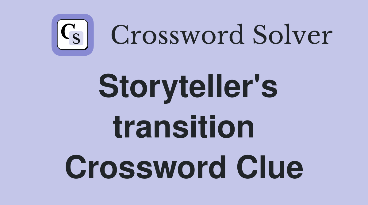 Storyteller's transition Crossword Clue