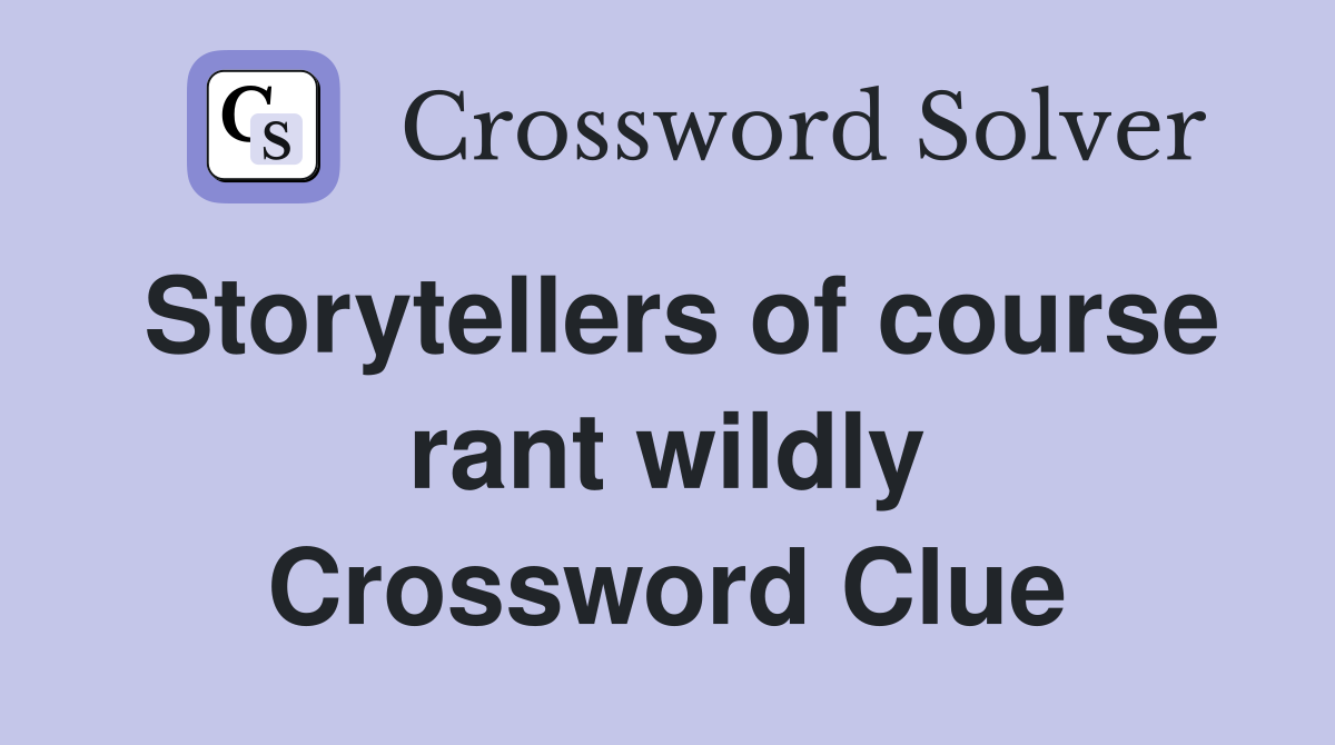 Storytellers of course rant wildly Crossword Clue