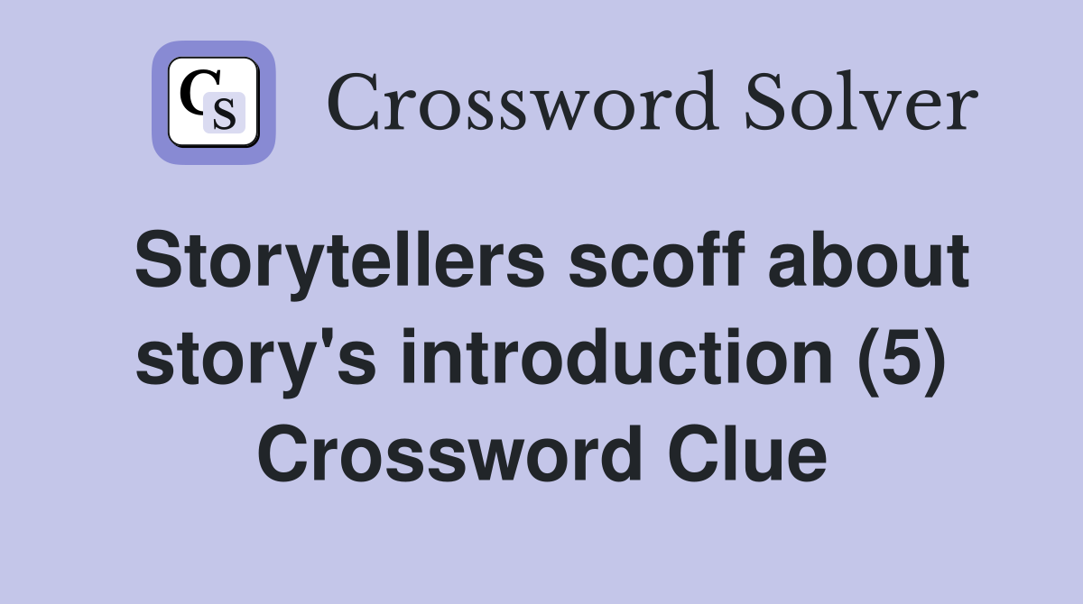 Storytellers scoff about story's introduction (5) Crossword Clue