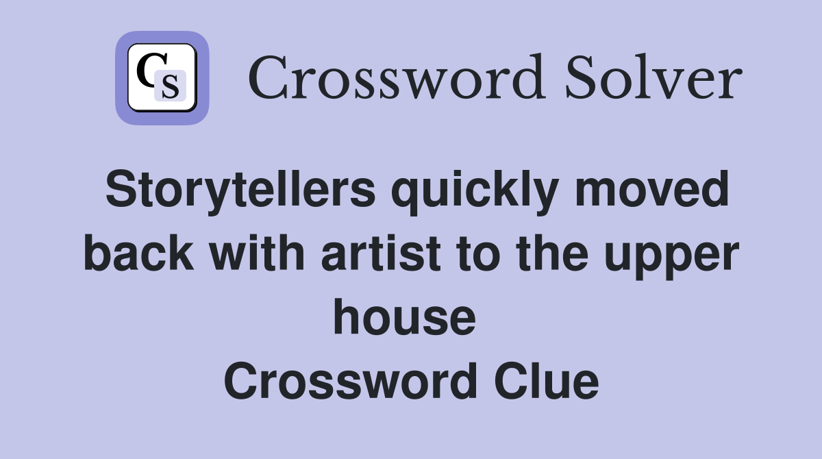 Storytellers quickly moved back with artist to the upper house  Crossword Clue