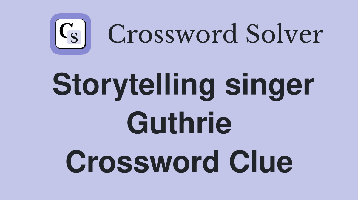 Storytelling singer Guthrie Crossword Clue