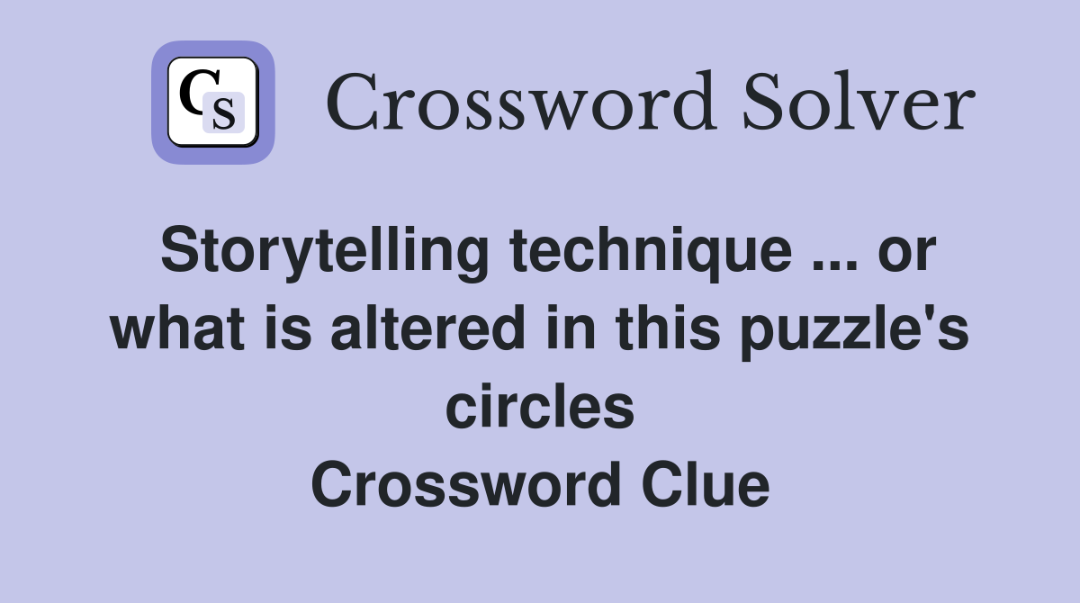 Storytelling technique ... or what is altered in this puzzle's circles Crossword Clue