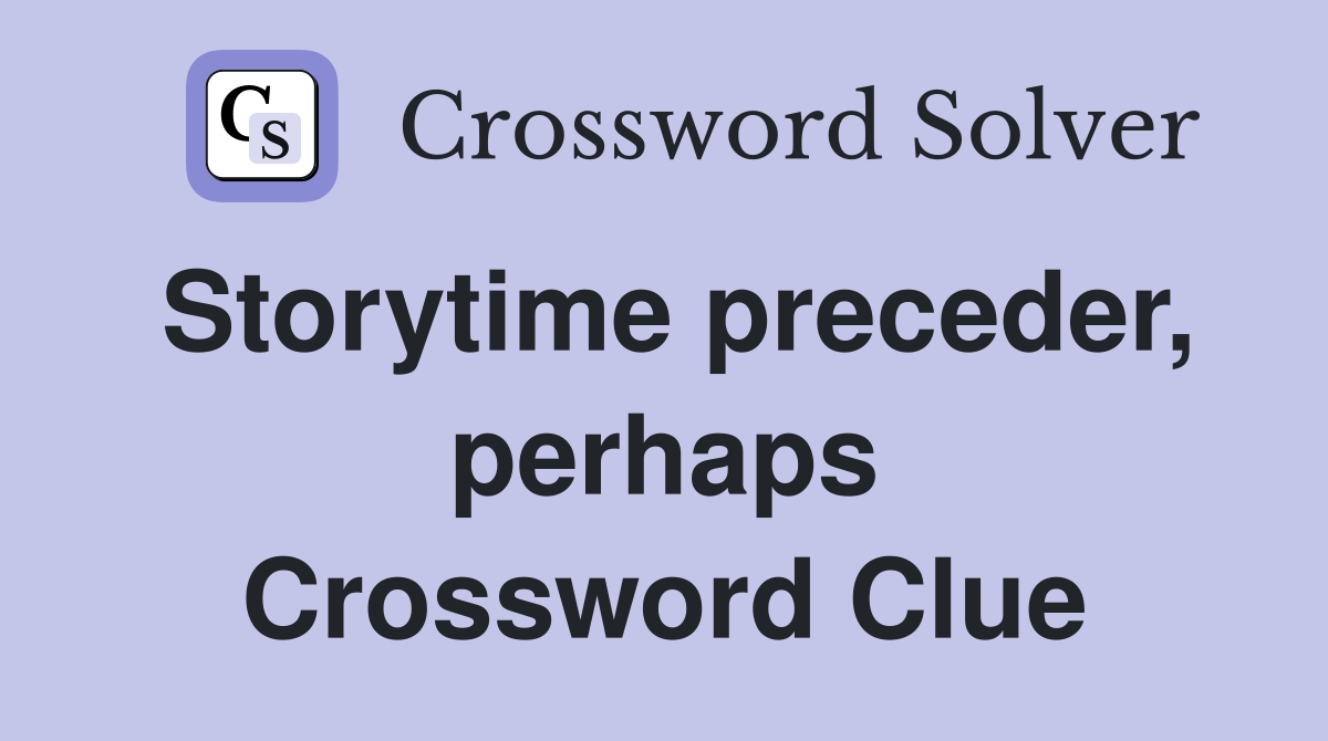 Storytime preceder, perhaps Crossword Clue