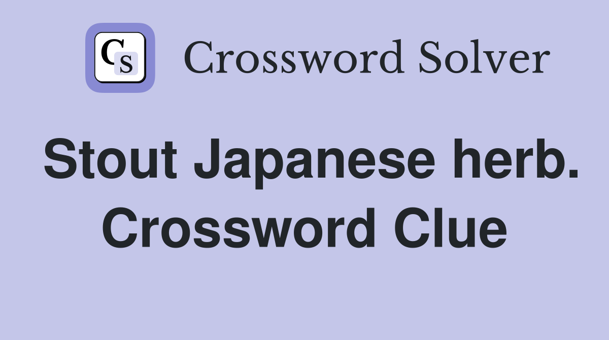 Stout Japanese herb. Crossword Clue