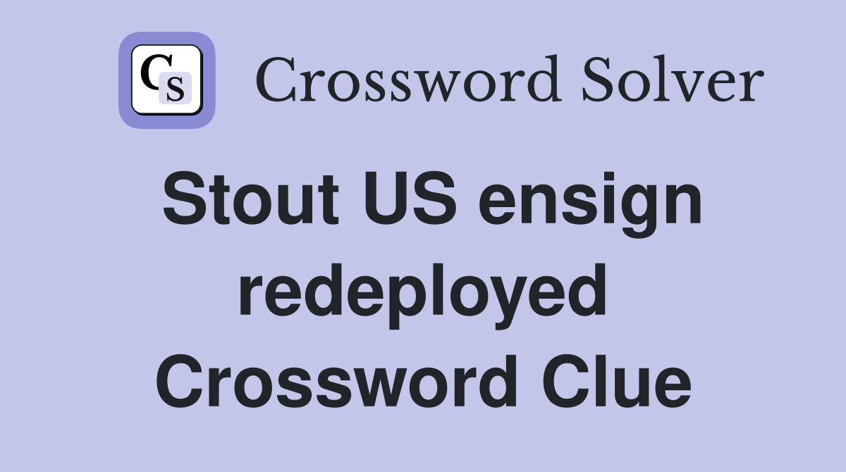 Stout US ensign redeployed Crossword Clue