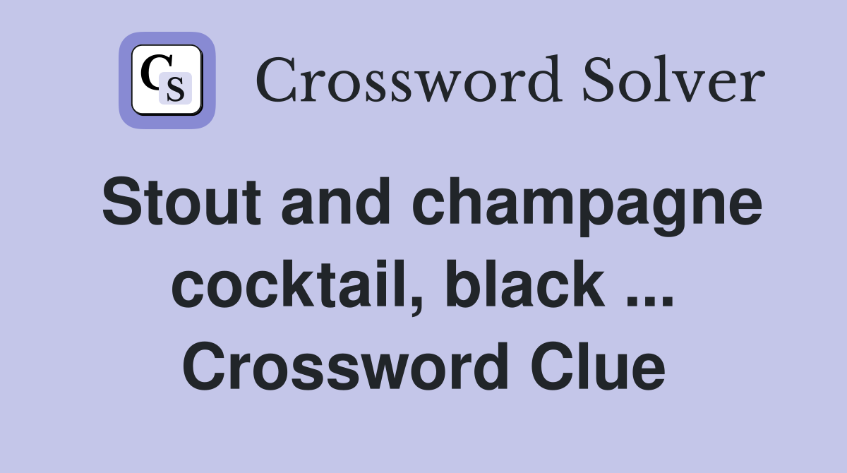 Stout and champagne cocktail, black ... Crossword Clue