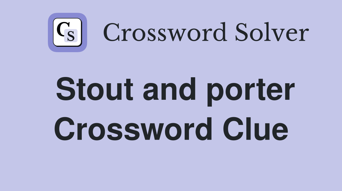 Stout and porter Crossword Clue