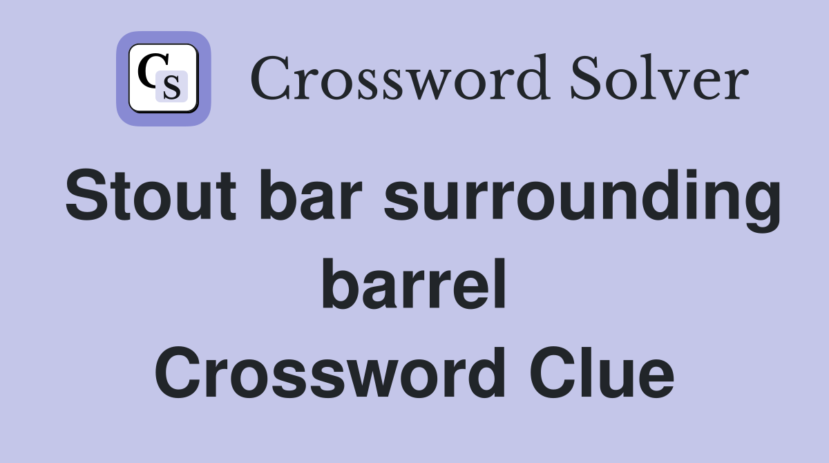 Stout bar surrounding barrel Crossword Clue